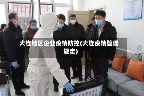大连地区企业疫情防控(大连疫情管理规定)-第3张图片