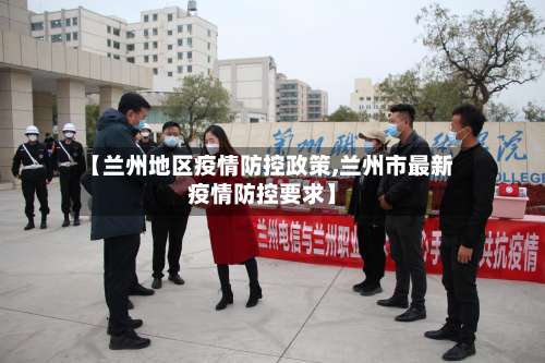 【兰州地区疫情防控政策,兰州市最新疫情防控要求】-第2张图片