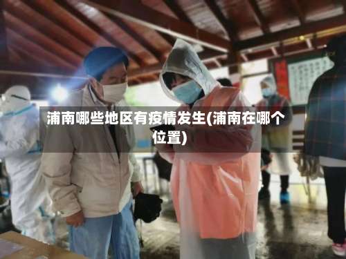 浦南哪些地区有疫情发生(浦南在哪个位置)-第1张图片