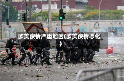欧美疫情严重地区(欧美疫情恶化)-第3张图片