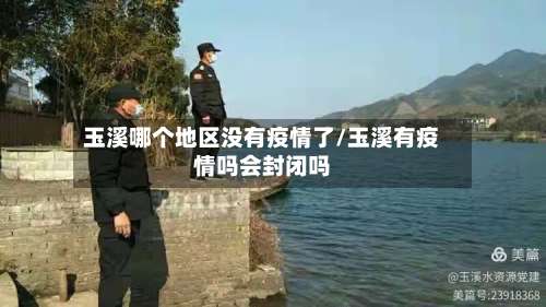 玉溪哪个地区没有疫情了/玉溪有疫情吗会封闭吗-第3张图片