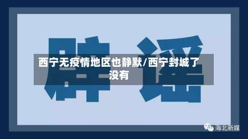 西宁无疫情地区也静默/西宁封城了没有-第2张图片