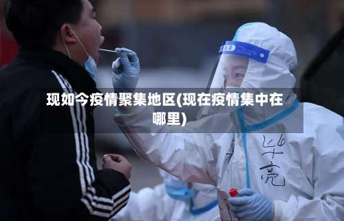 现如今疫情聚集地区(现在疫情集中在哪里)-第1张图片