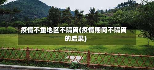 疫情不重地区不隔离(疫情期间不隔离的后果)-第1张图片