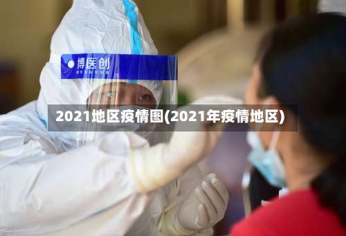 2021地区疫情图(2021年疫情地区)-第2张图片