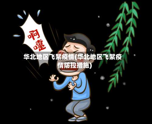 华北地区飞絮疫情(华北地区飞絮疫情防控措施)-第2张图片