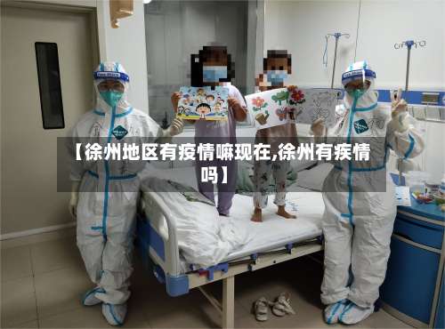【徐州地区有疫情嘛现在,徐州有疾情吗】-第1张图片