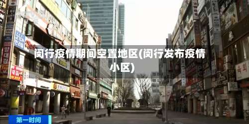 闵行疫情期间空置地区(闵行发布疫情小区)-第1张图片