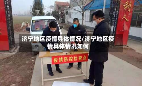 济宁地区疫情具体情况/济宁地区疫情具体情况如何-第1张图片