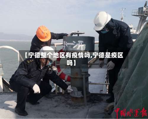 【宁德整个地区有疫情吗,宁德是疫区吗】-第3张图片