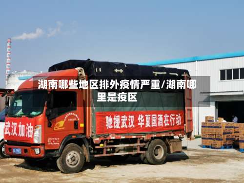 湖南哪些地区排外疫情严重/湖南哪里是疫区-第1张图片