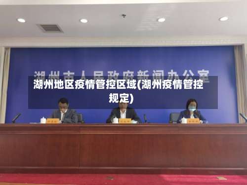 湖州地区疫情管控区域(湖州疫情管控规定)-第1张图片