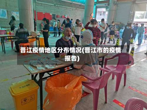 晋江疫情地区分布情况(晋江市的疫情报告)-第2张图片