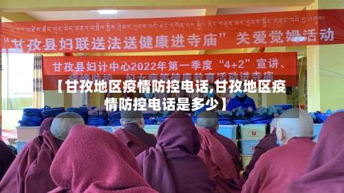 【甘孜地区疫情防控电话,甘孜地区疫情防控电话是多少】-第2张图片
