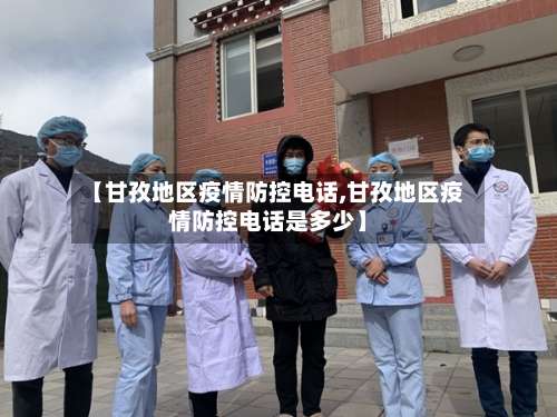 【甘孜地区疫情防控电话,甘孜地区疫情防控电话是多少】-第1张图片