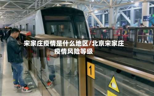 宋家庄疫情是什么地区/北京宋家庄疫情风险等级-第2张图片