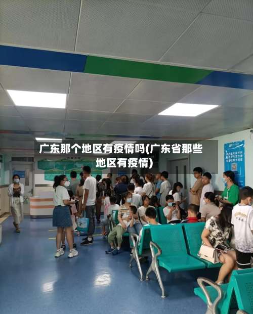 广东那个地区有疫情吗(广东省那些地区有疫情)-第1张图片