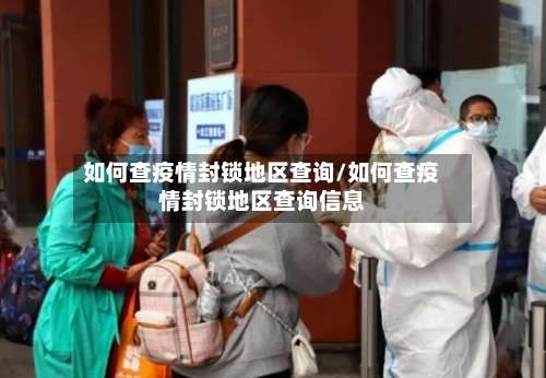 如何查疫情封锁地区查询/如何查疫情封锁地区查询信息-第2张图片