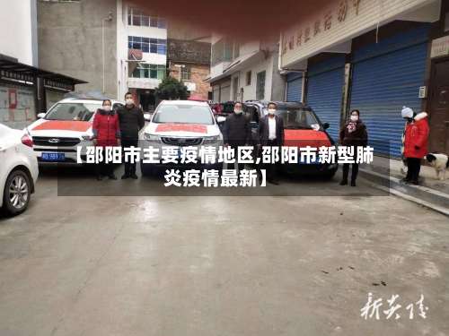 【邵阳市主要疫情地区,邵阳市新型肺炎疫情最新】-第3张图片