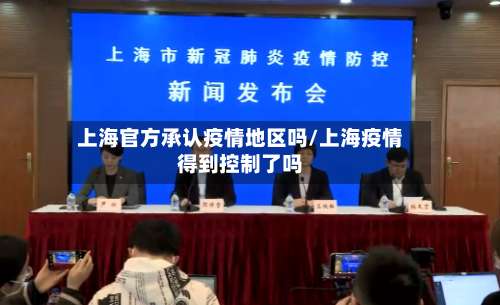 上海官方承认疫情地区吗/上海疫情得到控制了吗-第2张图片