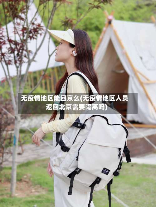 无疫情地区能回京么(无疫情地区人员返回北京需要隔离吗)-第1张图片