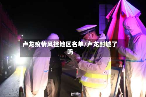 卢龙疫情风控地区名单/卢龙封城了吗-第3张图片