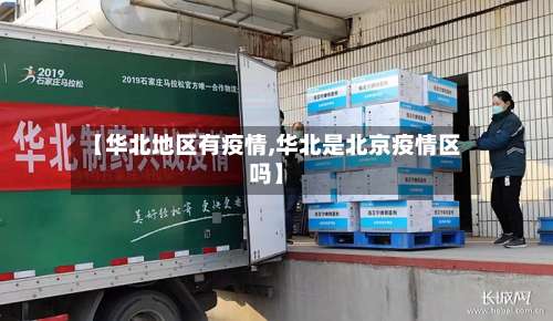 【华北地区有疫情,华北是北京疫情区吗】-第2张图片