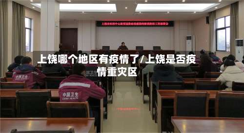 上饶哪个地区有疫情了/上饶是否疫情重灾区-第2张图片