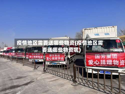 疫情地区需要送哪些物资(疫情地区需要送哪些物资呢)-第2张图片