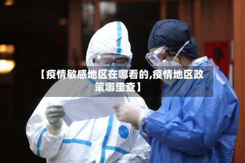 【疫情敏感地区在哪看的,疫情地区政策哪里查】-第1张图片