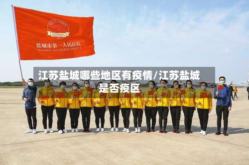 江苏盐城哪些地区有疫情/江苏盐城是否疫区-第1张图片