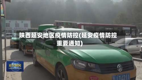 陕西延安地区疫情防控(延安疫情防控重要通知)-第2张图片