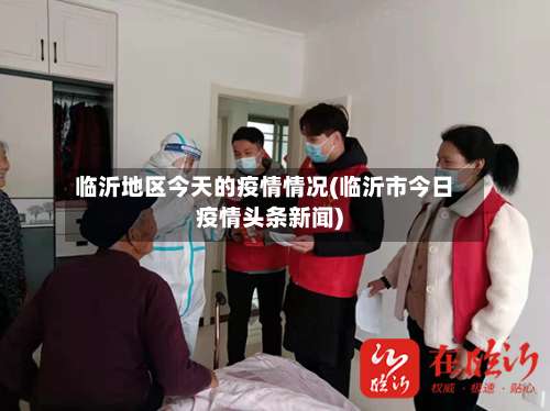 临沂地区今天的疫情情况(临沂市今日疫情头条新闻)-第1张图片