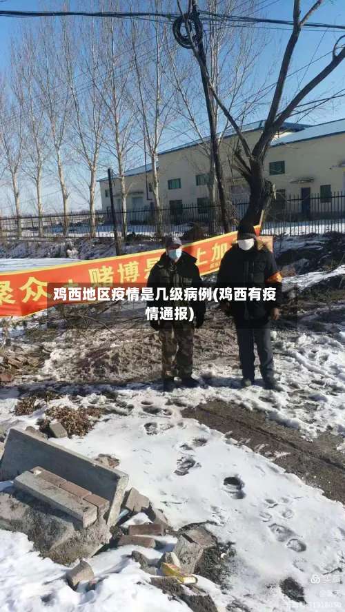 鸡西地区疫情是几级病例(鸡西有疫情通报)-第1张图片