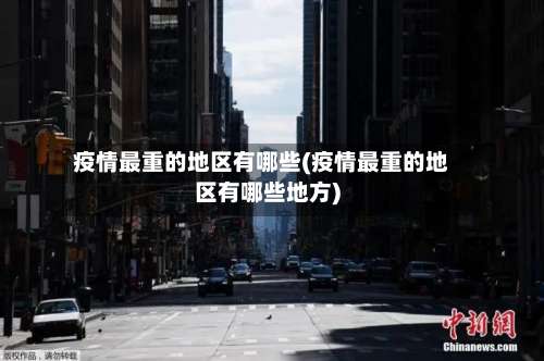 疫情最重的地区有哪些(疫情最重的地区有哪些地方)-第1张图片