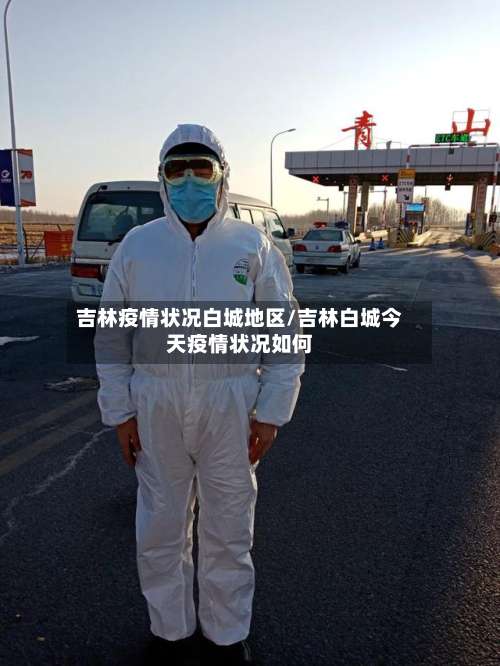 吉林疫情状况白城地区/吉林白城今天疫情状况如何-第3张图片