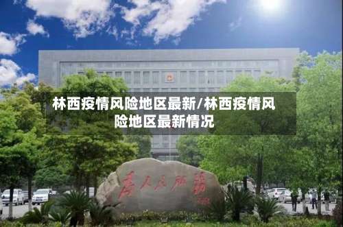 林西疫情风险地区最新/林西疫情风险地区最新情况-第2张图片