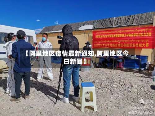 【阿里地区疫情最新通知,阿里地区今日新闻】-第1张图片