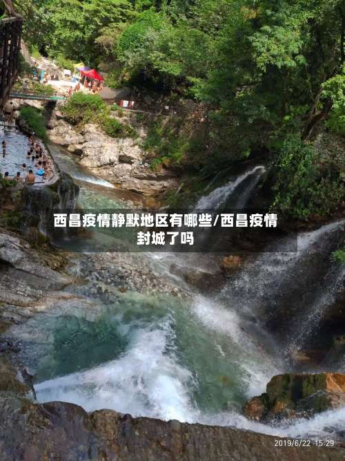 西昌疫情静默地区有哪些/西昌疫情封城了吗-第2张图片