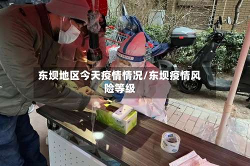 东坝地区今天疫情情况/东坝疫情风险等级-第1张图片