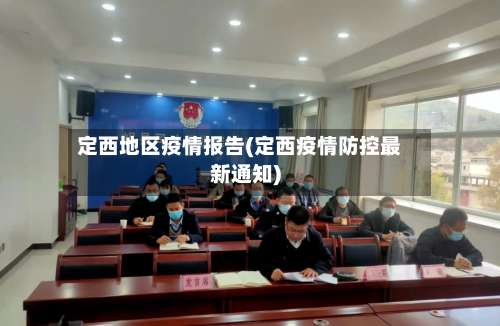 定西地区疫情报告(定西疫情防控最新通知)-第1张图片