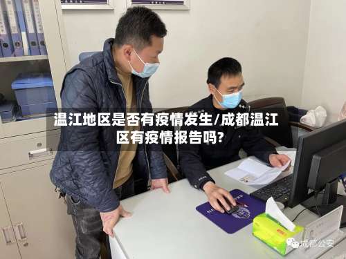 温江地区是否有疫情发生/成都温江区有疫情报告吗?-第1张图片