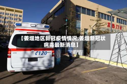 【姜堰地区新冠疫情情况,姜堰新冠状病毒最新消息】-第2张图片