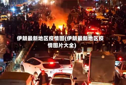伊朗最新地区疫情图(伊朗最新地区疫情图片大全)-第2张图片