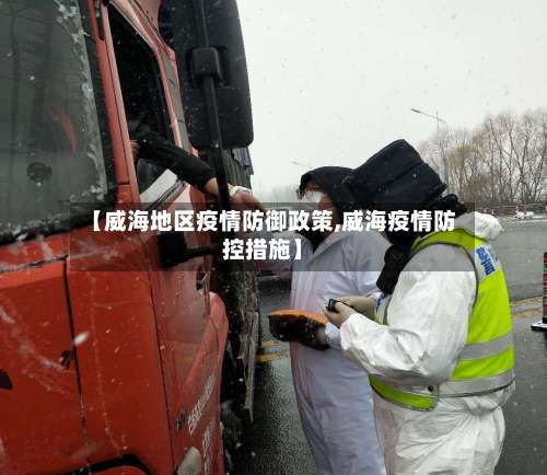 【威海地区疫情防御政策,威海疫情防控措施】-第1张图片