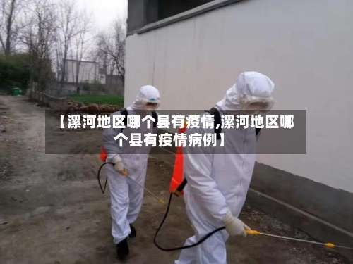 【漯河地区哪个县有疫情,漯河地区哪个县有疫情病例】-第3张图片