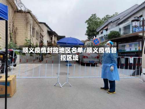 顺义疫情封控地区名单/顺义疫情管控区域-第2张图片