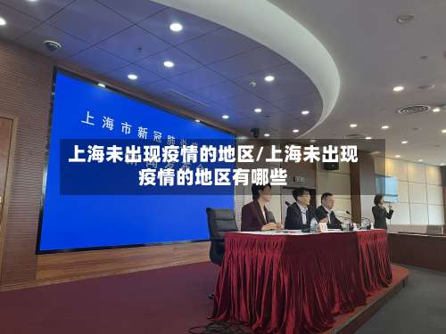 上海未出现疫情的地区/上海未出现疫情的地区有哪些-第1张图片