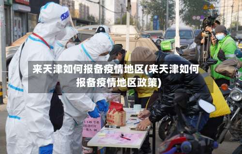 来天津如何报备疫情地区(来天津如何报备疫情地区政策)-第1张图片