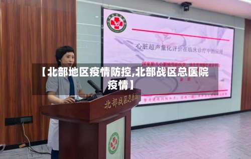 【北部地区疫情防控,北部战区总医院疫情】-第2张图片
